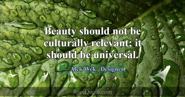 Beauty should not be culturally relevant; it shoul... -Alek Wek