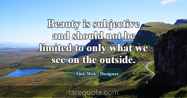 Beauty is subjective and should not be limited to ... -Alek Wek