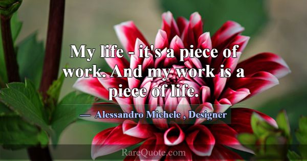 My life - it's a piece of work. And my work is a p... -Alessandro Michele