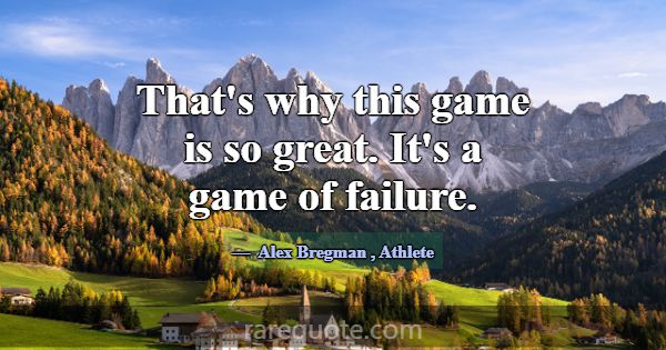 That's why this game is so great. It's a game of f... -Alex Bregman