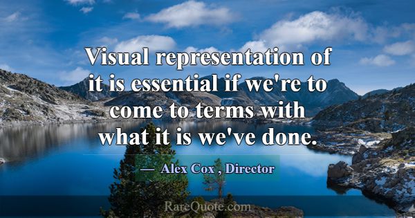 Visual representation of it is essential if we're ... -Alex Cox