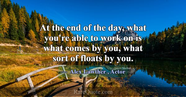 At the end of the day, what you're able to work on... -Alex Lawther