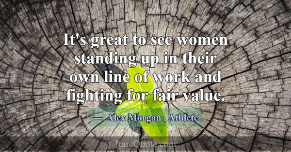 It's great to see women standing up in their own l... -Alex Morgan