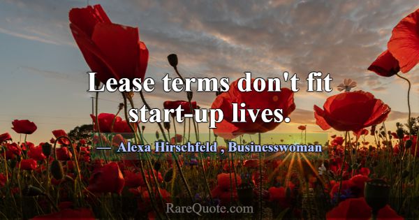 Lease terms don't fit start-up lives.... -Alexa Hirschfeld
