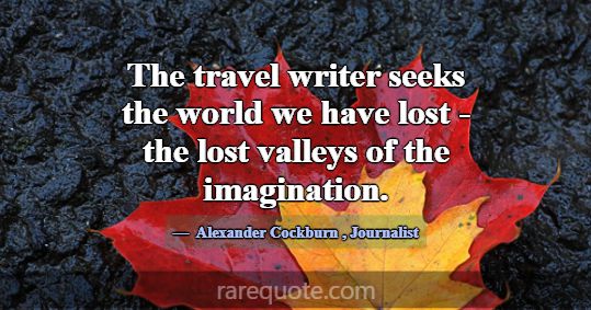 The travel writer seeks the world we have lost - t... -Alexander Cockburn