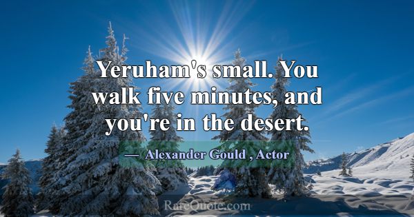 Yeruham's small. You walk five minutes, and you're... -Alexander Gould