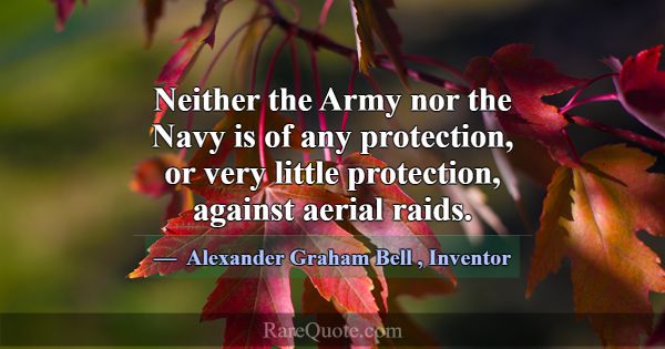 Neither the Army nor the Navy is of any protection... -Alexander Graham Bell