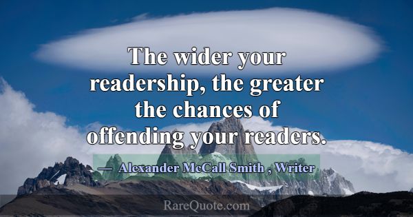 The wider your readership, the greater the chances... -Alexander McCall Smith