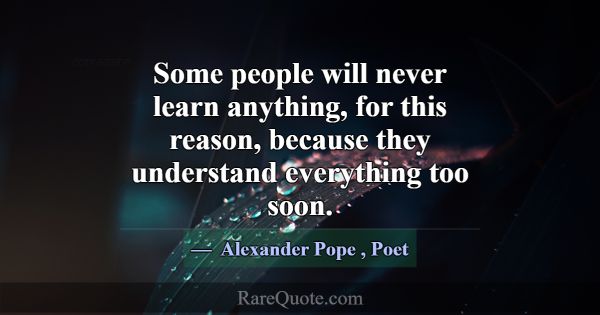 Some people will never learn anything, for this re... -Alexander Pope