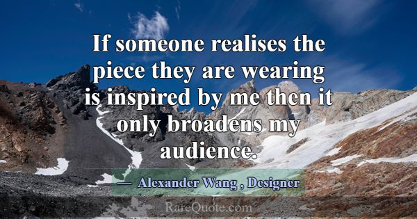 If someone realises the piece they are wearing is ... -Alexander Wang