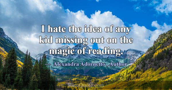 I hate the idea of any kid missing out on the magi... -Alexandra Adornetto