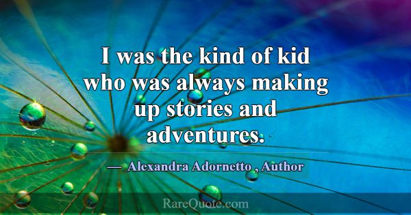 I was the kind of kid who was always making up sto... -Alexandra Adornetto