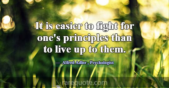 It is easier to fight for one's principles than to... -Alfred Adler