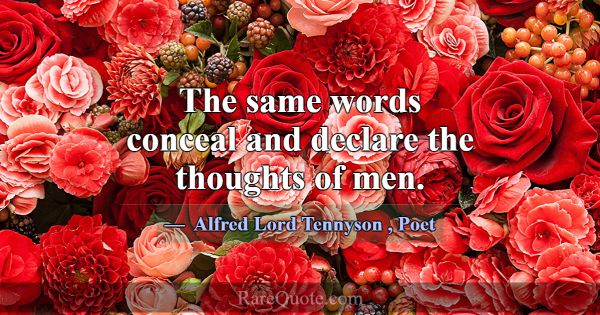 The same words conceal and declare the thoughts of... -Alfred Lord Tennyson