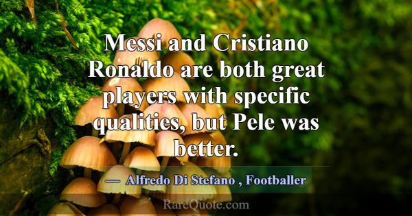 Messi and Cristiano Ronaldo are both great players... -Alfredo Di Stefano