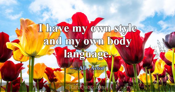 I have my own style and my own body language.... -Ali
