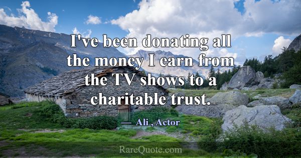 I've been donating all the money I earn from the T... -Ali