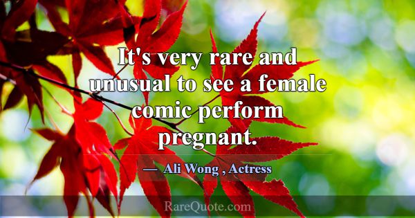 It's very rare and unusual to see a female comic p... -Ali Wong