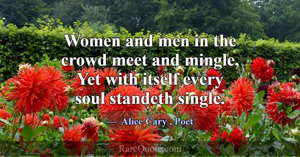 Women and men in the crowd meet and mingle, Yet wi... -Alice Cary