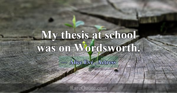 My thesis at school was on Wordsworth.... -Alice Eve