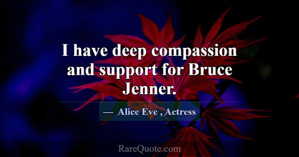 I have deep compassion and support for Bruce Jenne... -Alice Eve