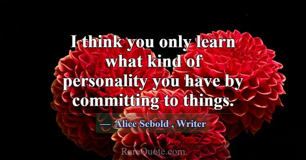 I think you only learn what kind of personality yo... -Alice Sebold