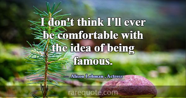 I don't think I'll ever be comfortable with the id... -Alison Lohman