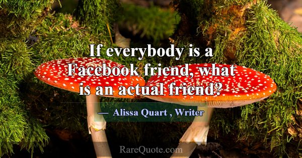 If everybody is a Facebook friend, what is an actu... -Alissa Quart