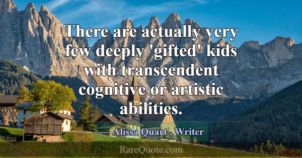 There are actually very few deeply 'gifted' kids w... -Alissa Quart