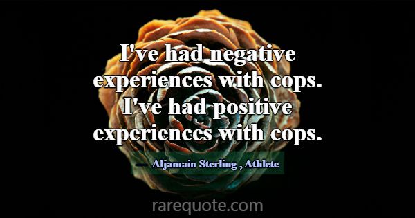 I've had negative experiences with cops. I've had ... -Aljamain Sterling