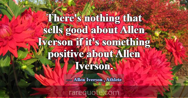 There's nothing that sells good about Allen Iverso... -Allen Iverson