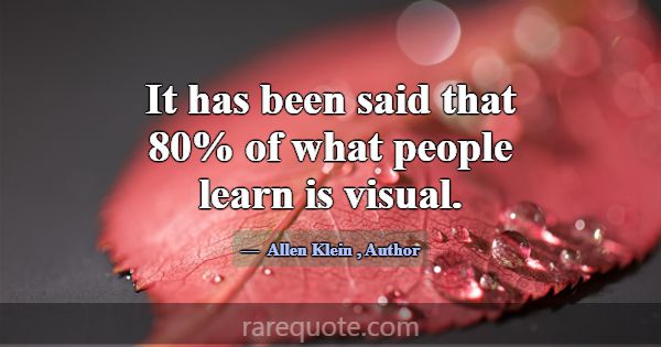 It has been said that 80% of what people learn is ... -Allen Klein