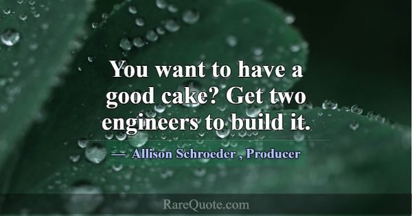 You want to have a good cake? Get two engineers to... -Allison Schroeder