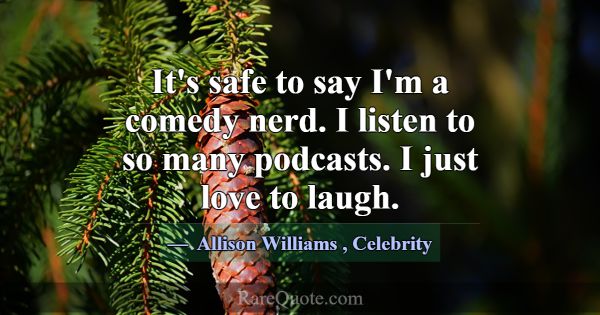 It's safe to say I'm a comedy nerd. I listen to so... -Allison Williams