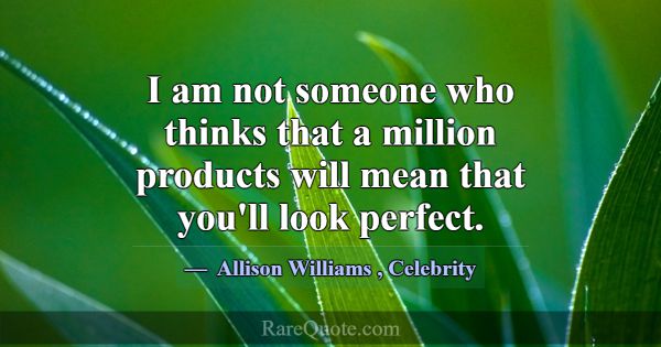 I am not someone who thinks that a million product... -Allison Williams