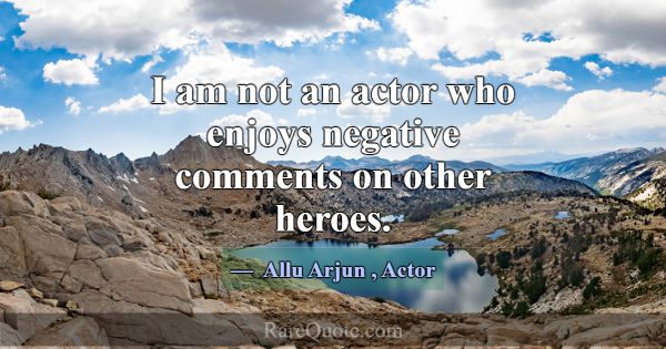 I am not an actor who enjoys negative comments on ... -Allu Arjun