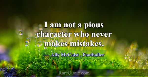 I am not a pious character who never makes mistake... -Ally McCoist