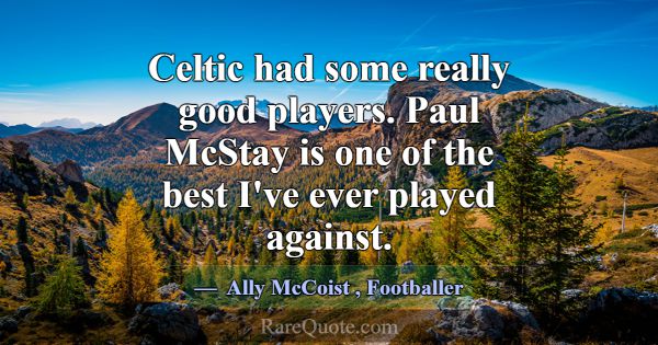 Celtic had some really good players. Paul McStay i... -Ally McCoist