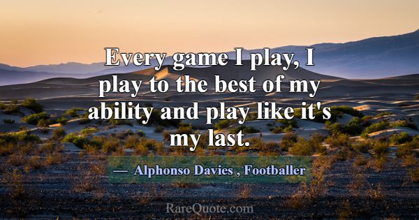 Every game I play, I play to the best of my abilit... -Alphonso Davies