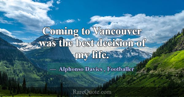 Coming to Vancouver was the best decision of my li... -Alphonso Davies