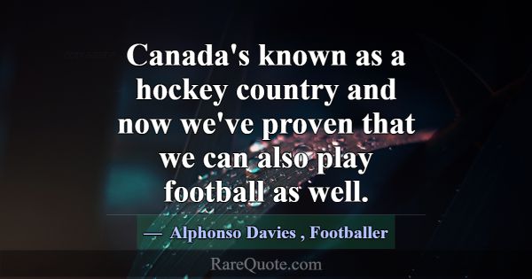 Canada's known as a hockey country and now we've p... -Alphonso Davies