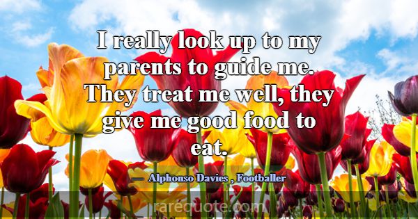 I really look up to my parents to guide me. They t... -Alphonso Davies