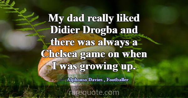 My dad really liked Didier Drogba and there was al... -Alphonso Davies