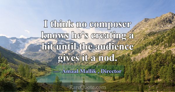 I think no composer knows he's creating a hit unti... -Amaal Mallik