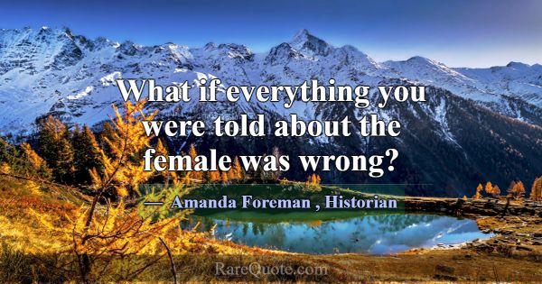 What if everything you were told about the female ... -Amanda Foreman