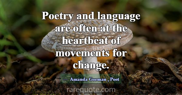 Poetry and language are often at the heartbeat of ... -Amanda Gorman