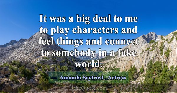 It was a big deal to me to play characters and fee... -Amanda Seyfried