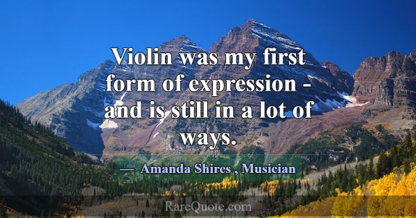 Violin was my first form of expression - and is st... -Amanda Shires