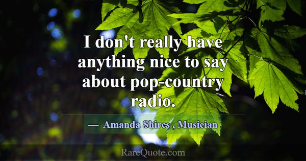 I don't really have anything nice to say about pop... -Amanda Shires