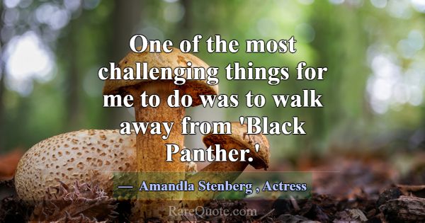 One of the most challenging things for me to do wa... -Amandla Stenberg